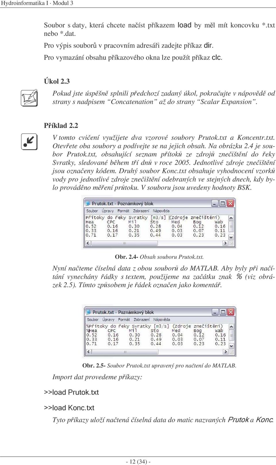 Píklad 2.2 V tomto cviení využijete dva vzorové soubory Prutok.txt a Koncentr.txt. Otevete oba soubory a podívejte se na jejich obsah. Na obrázku 2.4 je soubor Prutok.