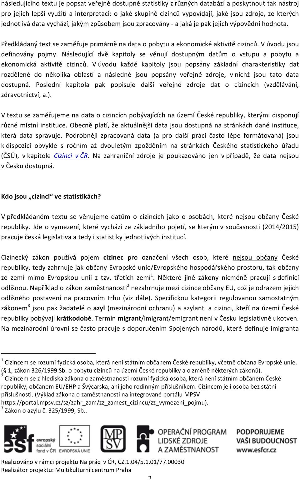 V úvodu jsou definovány pojmy. Následující dvě kapitoly se věnují dostupným datům o vstupu a pobytu a ekonomická aktivitě cizinců.