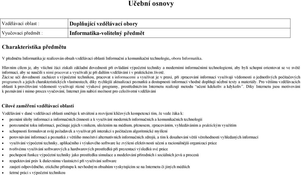 Hlavním cílem je, aby všichni žáci získali základní dovednosti při ovládání výpočetní techniky a moderními informačními technologiemi, aby byli schopni orientovat se ve světě informací, aby se