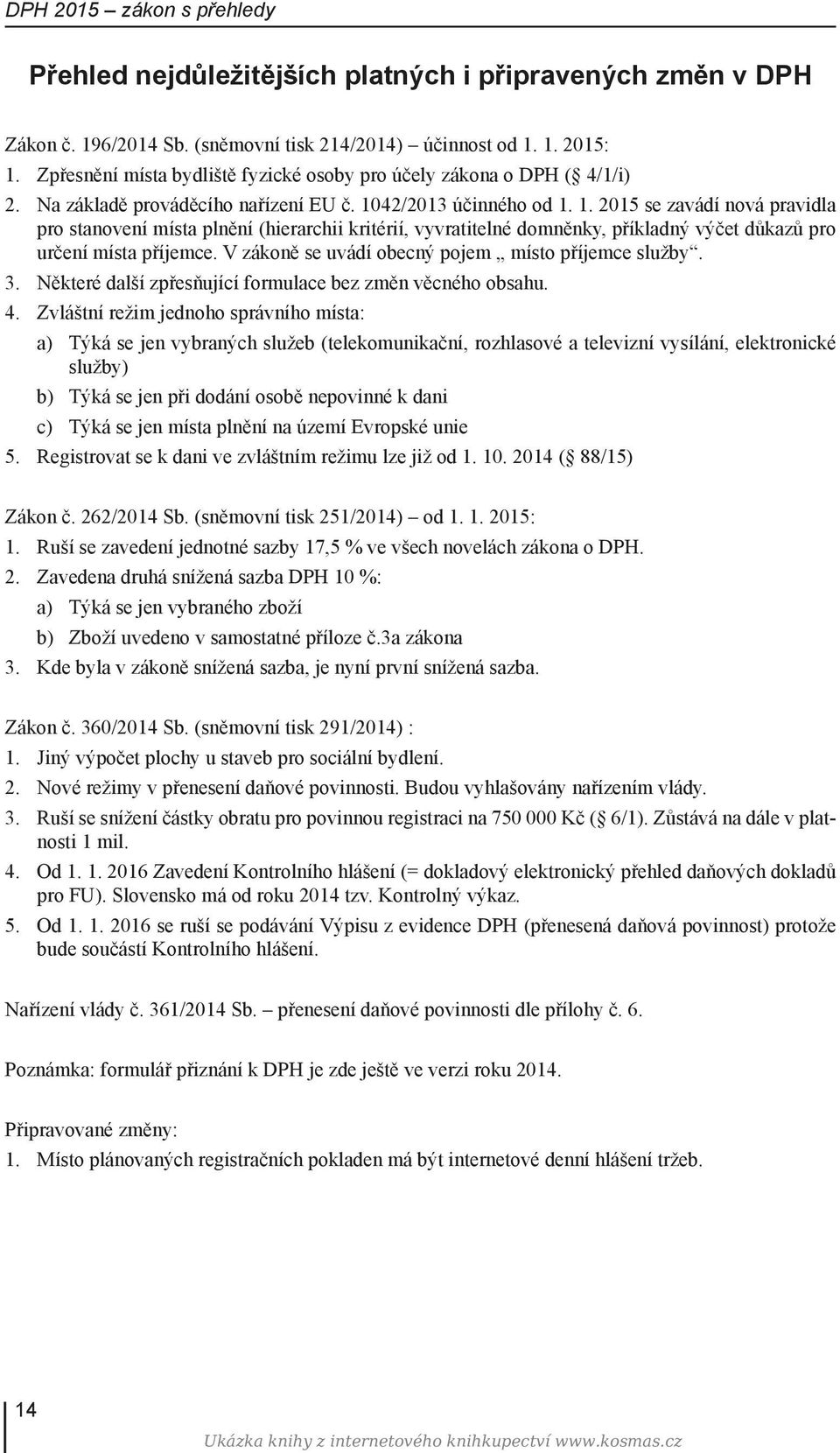 42/2013 účinného od 1. 1. 2015 se zavádí nová pravidla pro stanovení místa plnění (hierarchii kritérií, vyvratitelné domněnky, příkladný výčet důkazů pro určení místa příjemce.