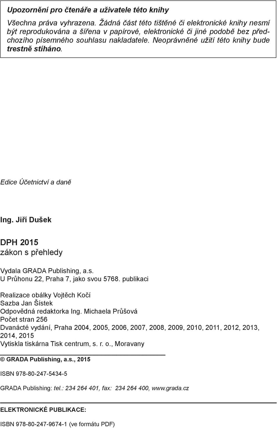 Neoprávněné užití této knihy bude trestně stíháno. Edice Účetnictví a daně Ing. Jiří Dušek DPH 2015 zákon s přehledy Vydala GRADA Publishing, a.s. U Průhonu 22, Praha 7, jako svou 5768.