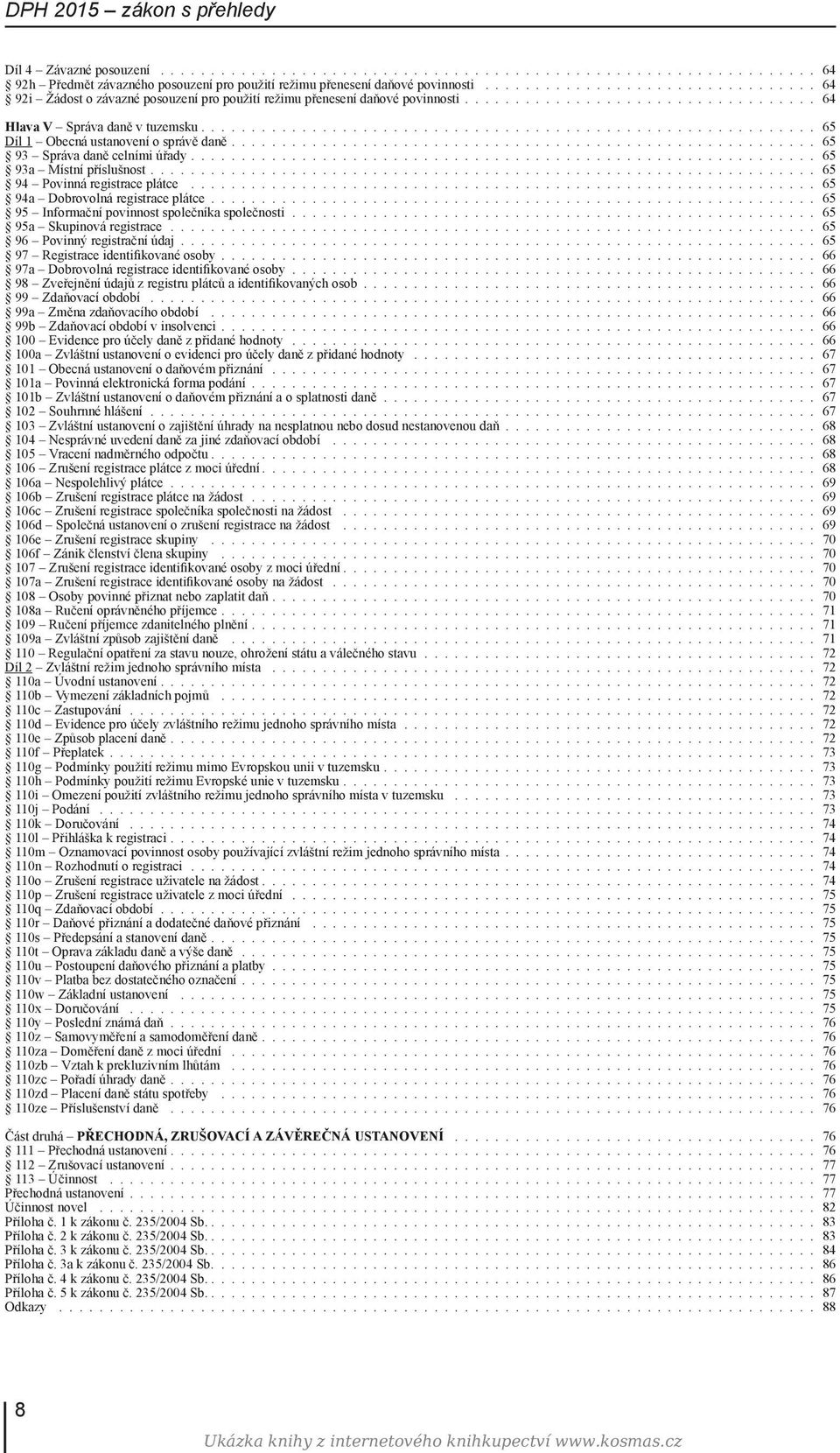 Dobrovolná registrace plátce 65 95 Informační povinnost společníka společnosti 65 95a Skupinová registrace 65 96 Povinný registrační údaj 65 97 Registrace identifikované osoby 66 97a Dobrovolná