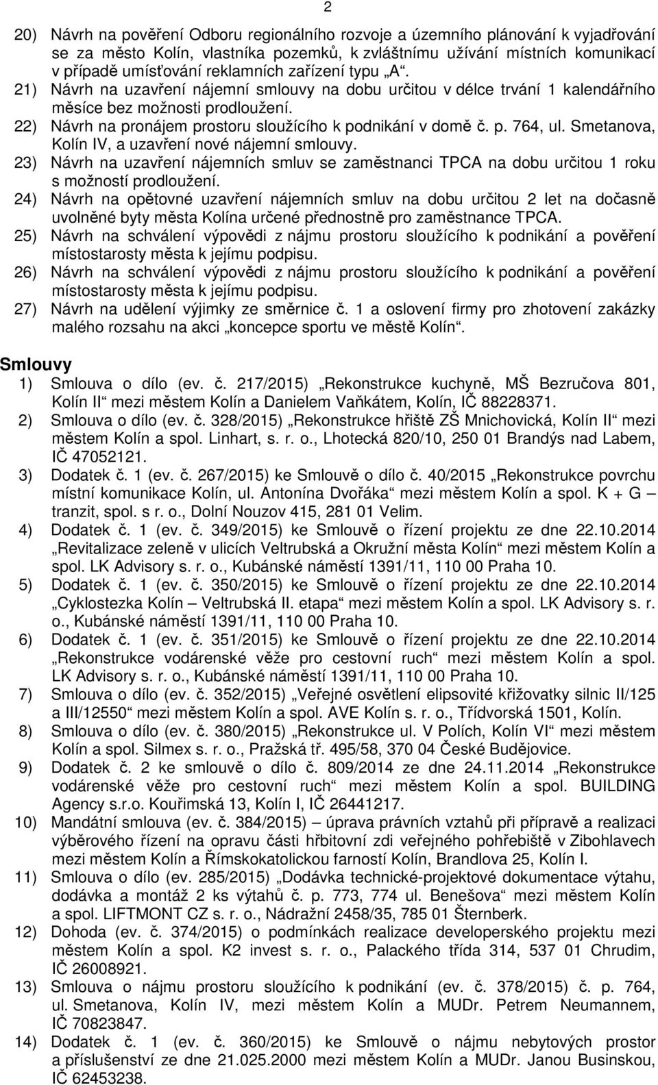 Smetanova, Kolín IV, a uzavření nové nájemní smlouvy. 23) Návrh na uzavření nájemních smluv se zaměstnanci TPCA na dobu určitou 1 roku s možností prodloužení.