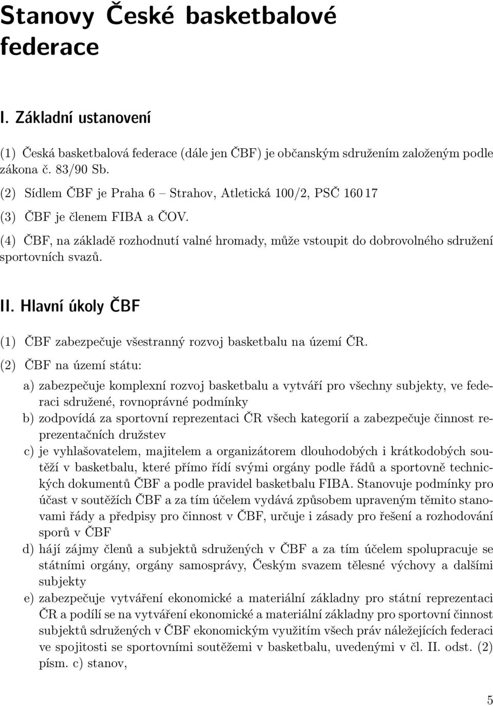 Hlavní úkoly ČBF (1) ČBF zabezpečuje všestranný rozvoj basketbalu na území ČR.