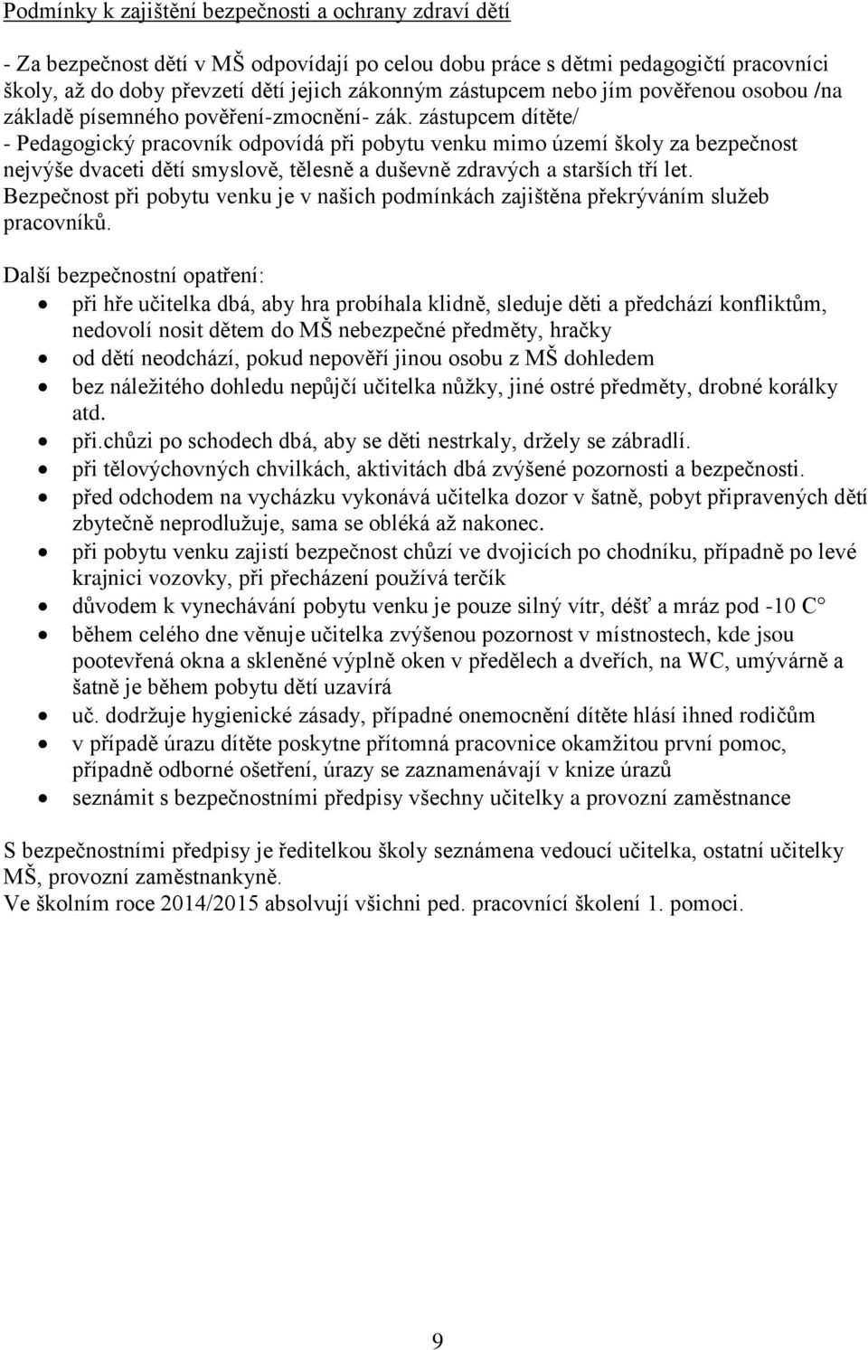 zástupcem dítěte/ - Pedagogický pracovník odpovídá při pobytu venku mimo území školy za bezpečnost nejvýše dvaceti dětí smyslově, tělesně a duševně zdravých a starších tří let.