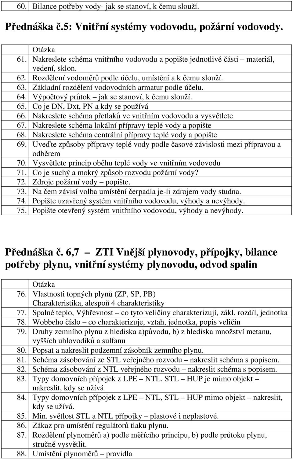 Základní rozdělení vodovodních armatur podle účelu. 64. Výpočtový průtok jak se stanoví, k čemu slouží. 65. Co je DN, Dxt, PN a kdy se používá 66.