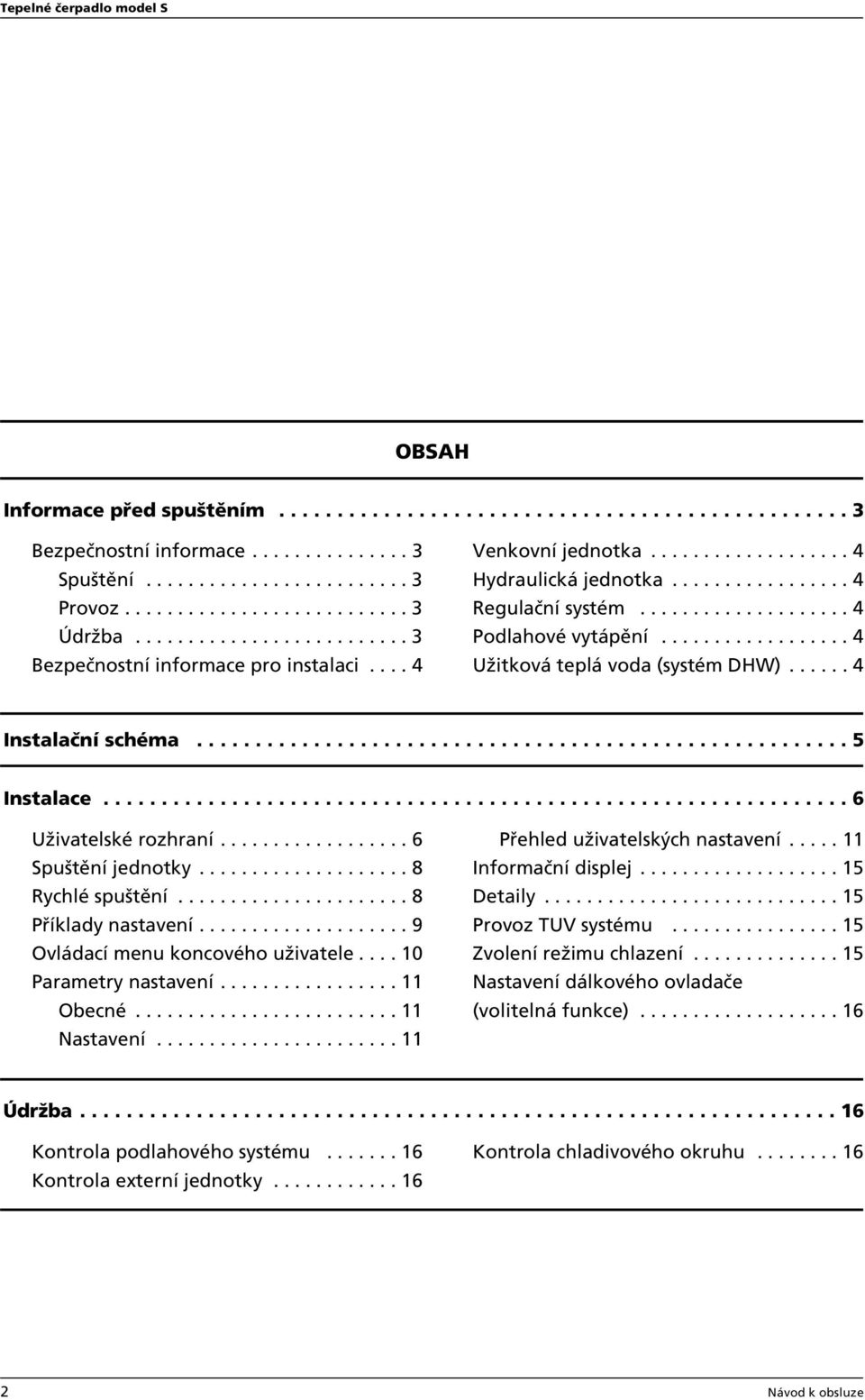 ................. 4 Užitková teplá voda (systém DHW)...... 4 Instalační schéma........................................................ 5 Instalace................................................................ 6 Uživatelské rozhraní.