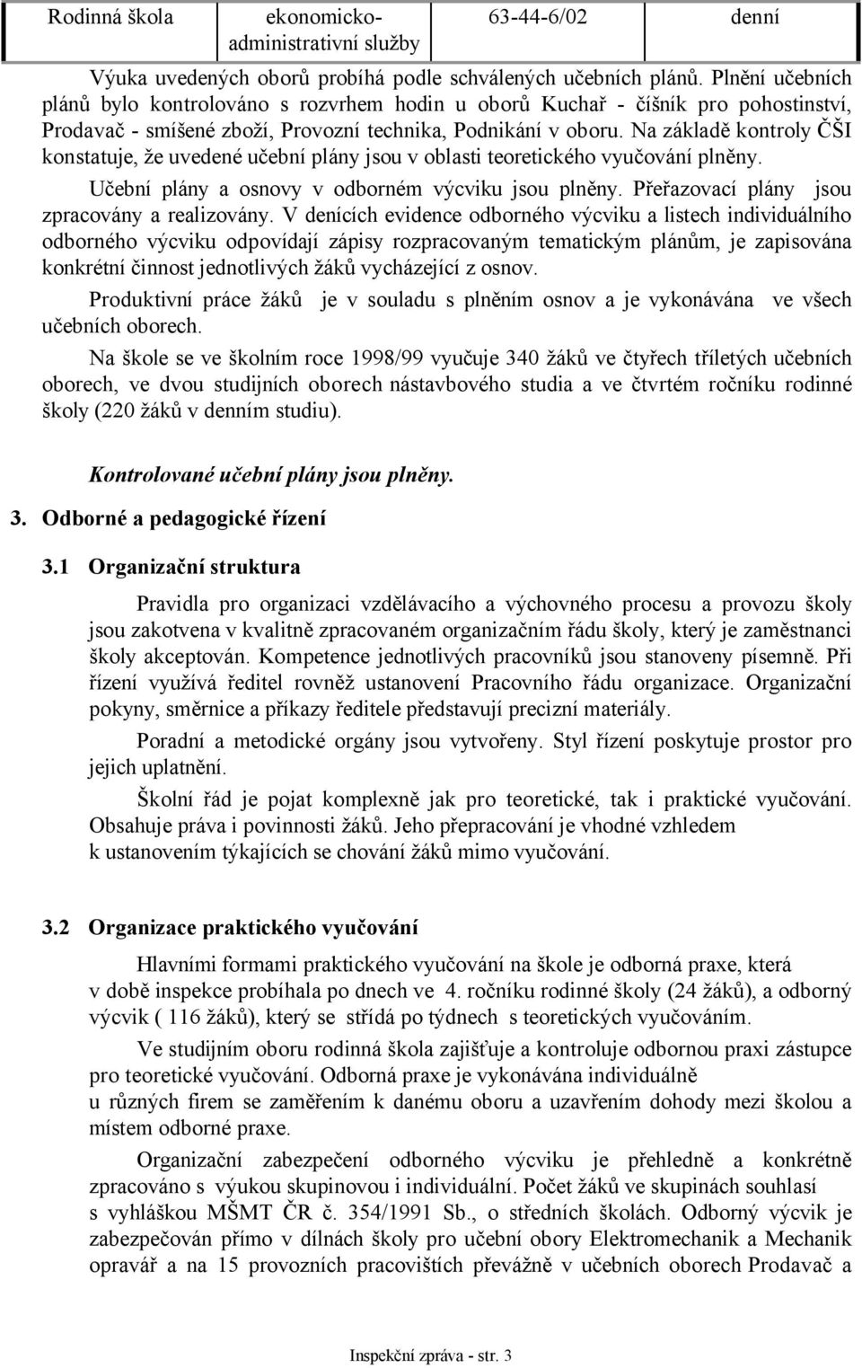 Na základě kontroly ČŠI konstatuje, že uvedené učební plány jsou v oblasti teoretického vyučování plněny. Učební plány a osnovy v odborném výcviku jsou plněny.