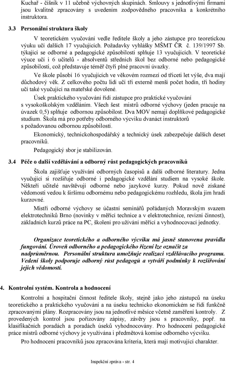 týkající se odborné a pedagogické způsobilosti splňuje 13 vyučujících.