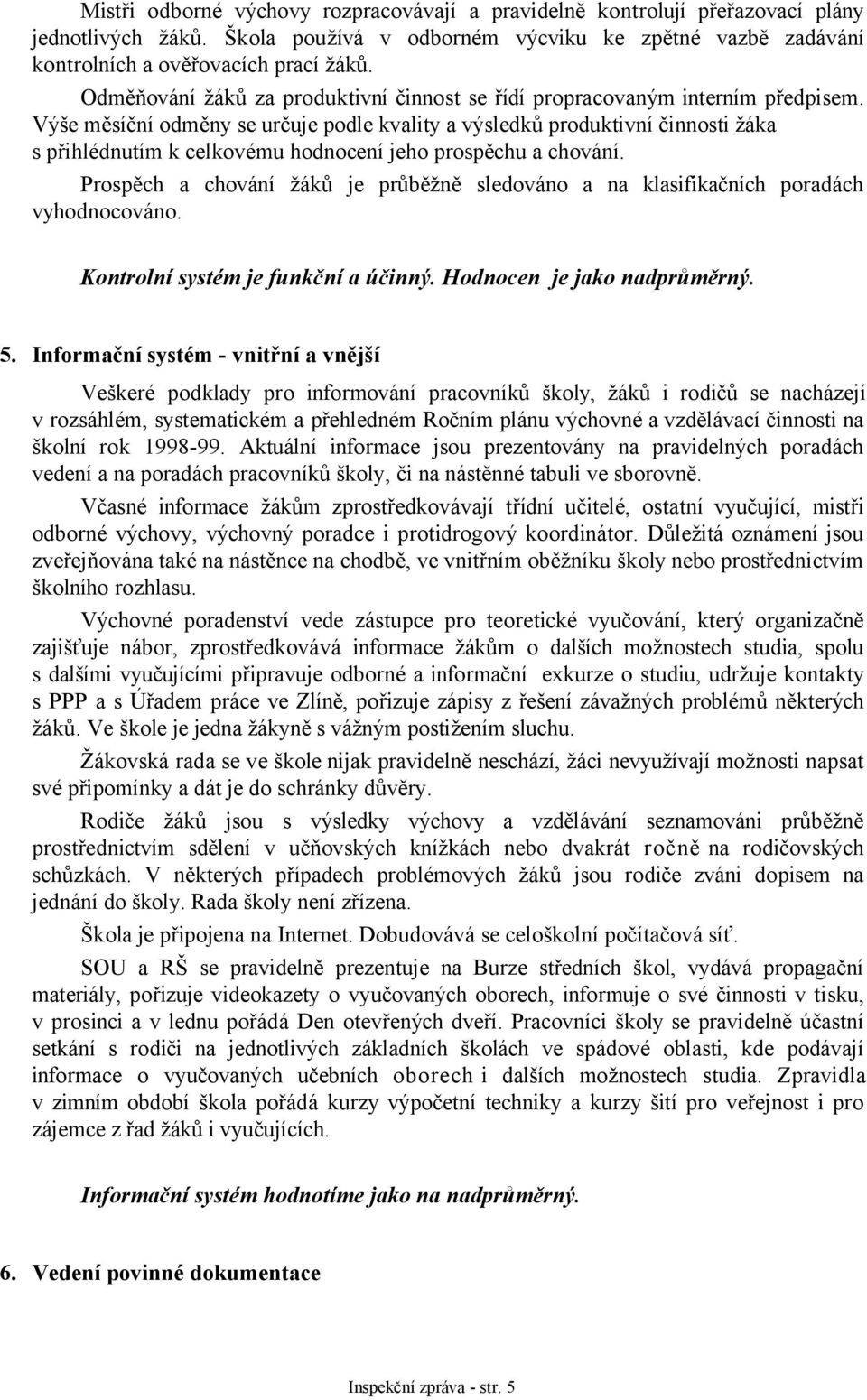 Výše měsíční odměny se určuje podle kvality a výsledků produktivní činnosti žáka s přihlédnutím k celkovému hodnocení jeho prospěchu a chování.