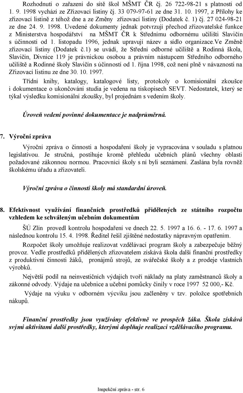 Uvedené dokumenty jednak potvrzují přechod zřizovatelské funkce z Ministerstva hospodářství na MŠMT ČR k Střednímu odbornému učilišti Slavičín s účinností od 1.