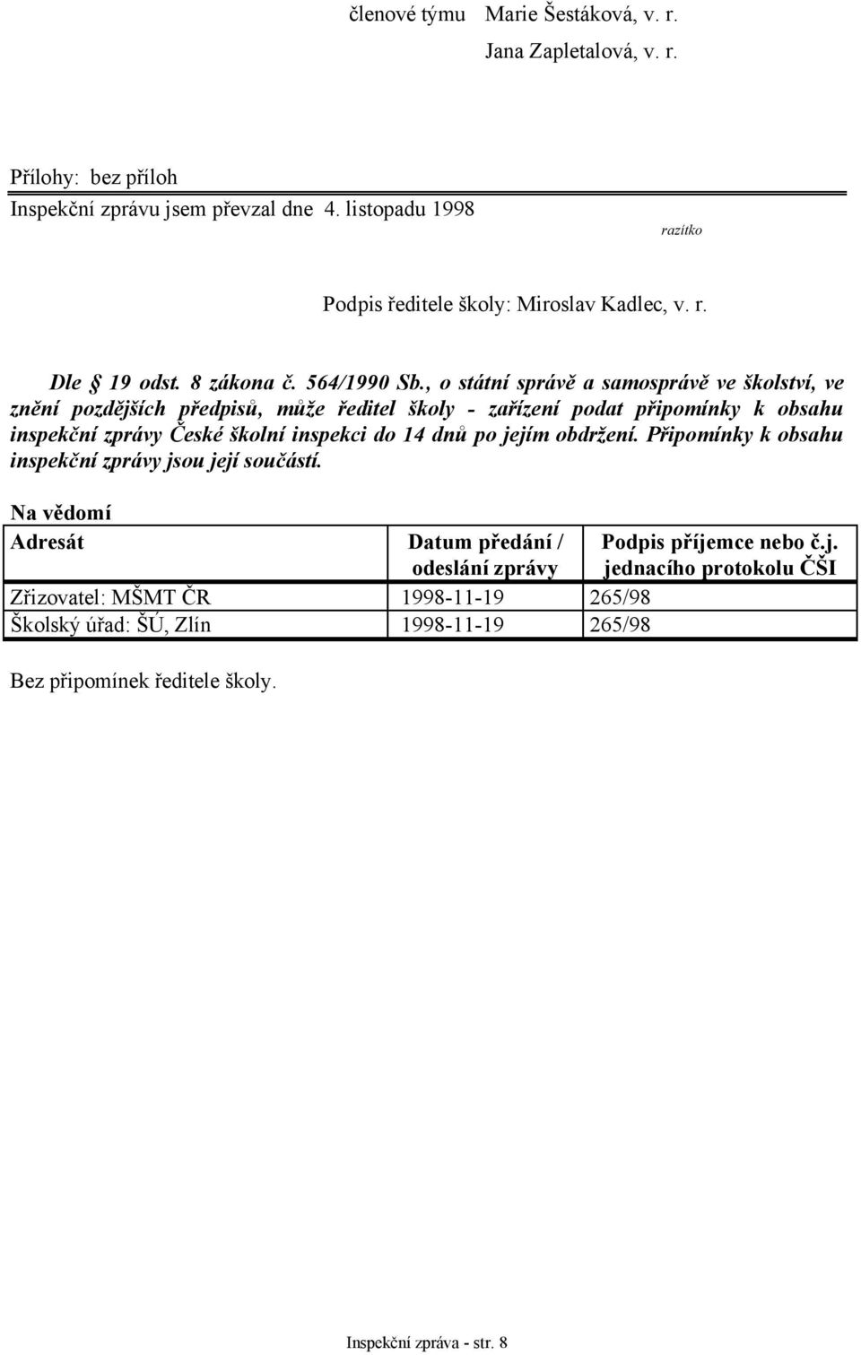 , o státní správě a samosprávě ve školství, ve znění pozdějších předpisů, může ředitel školy - zařízení podat připomínky k obsahu inspekční zprávy České školní inspekci do 14 dnů