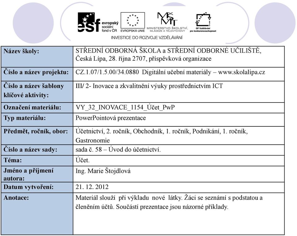 cz III/ 2- Inovace a zkvalitnění výuky prostřednictvím ICT VY_32_INOVACE_1154_Účet_PwP PowerPointová prezentace Předmět, ročník, obor: Číslo a název sady: Téma: Účetnictví, 2.