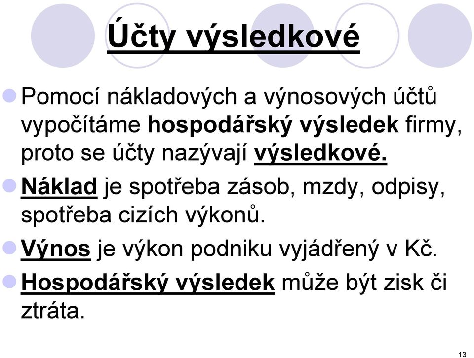 Náklad je spotřeba zásob, mzdy, odpisy, spotřeba cizích výkonů.