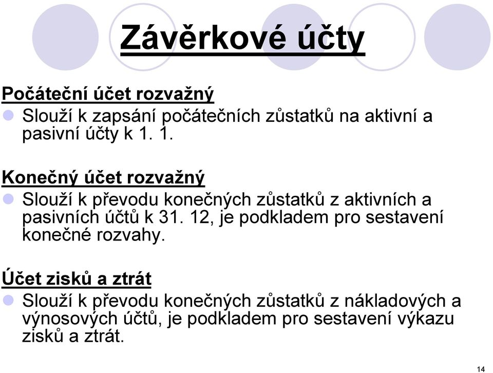 1. Konečný účet rozvažný Slouží k převodu konečných zůstatků z aktivních a pasivních účtů k 31.