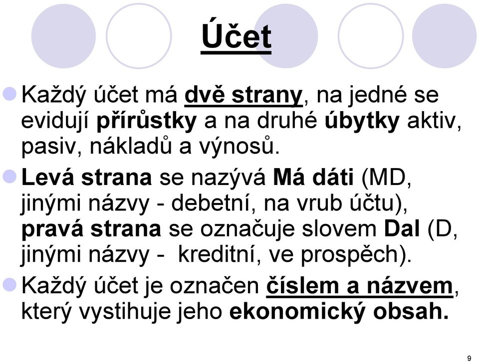 Levá strana se nazývá Má dáti (MD, jinými názvy - debetní, na vrub účtu), pravá