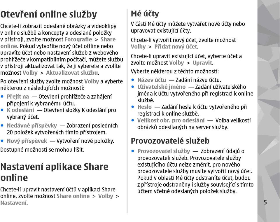 Volby > Aktualizovat službu. Po otevření služby zvolte možnost Volby a vyberte některou z následujících možností: Přejít na Otevření prohlížeče a zahájení připojení k vybranému účtu.