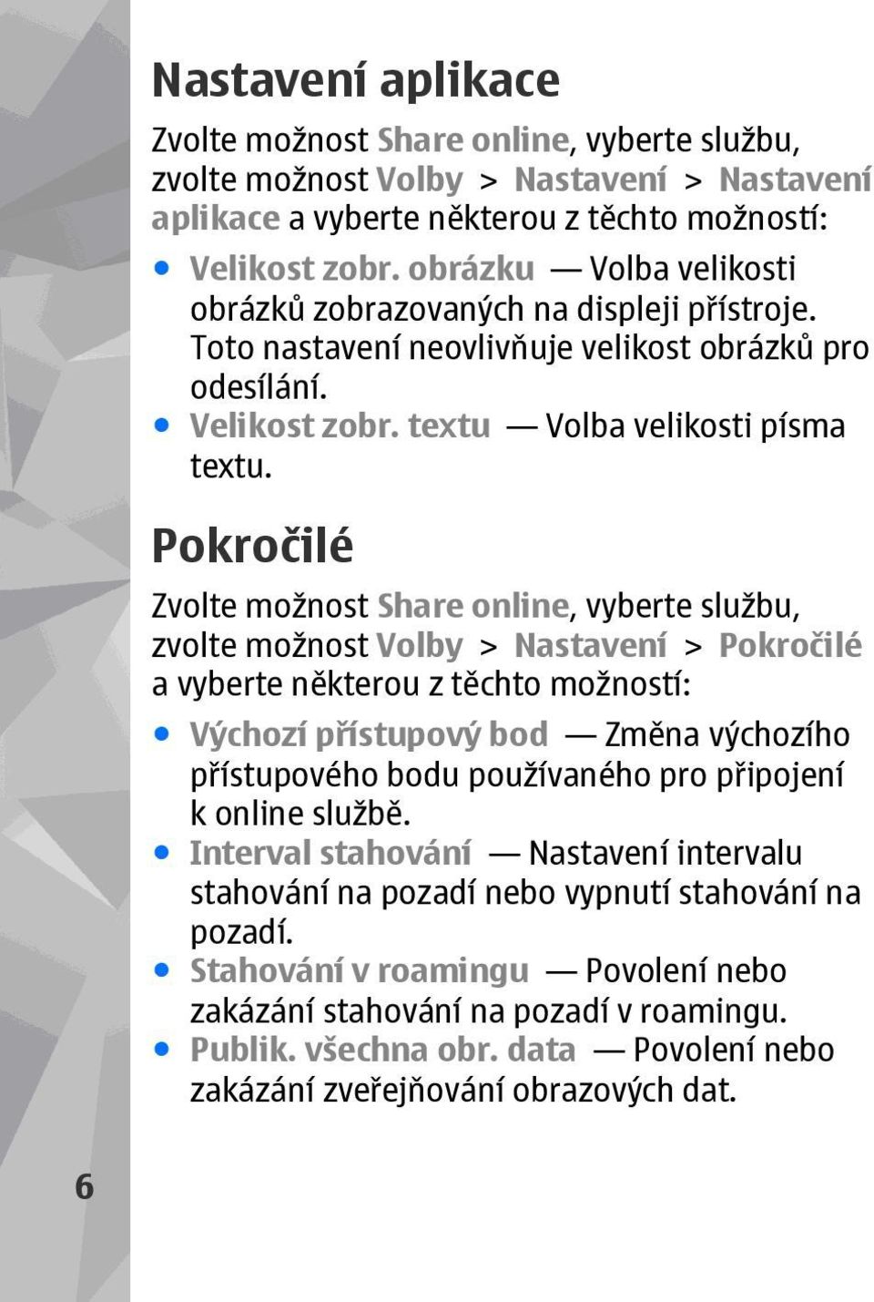 Pokročilé Zvolte možnost Share online, vyberte službu, zvolte možnost Volby > Nastavení > Pokročilé a vyberte některou z těchto možností: Výchozí přístupový bod Změna výchozího přístupového bodu