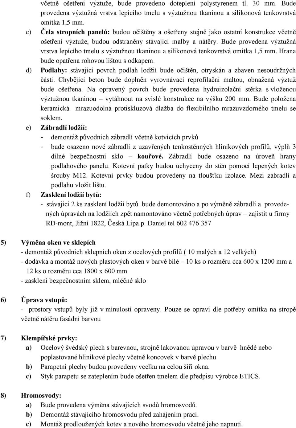 Bude provedena výztužná vrstva lepícího tmelu s výztužnou tkaninou a silikonová tenkovrstvá omítka 1,5 mm. Hrana bude opatřena rohovou lištou s odkapem.