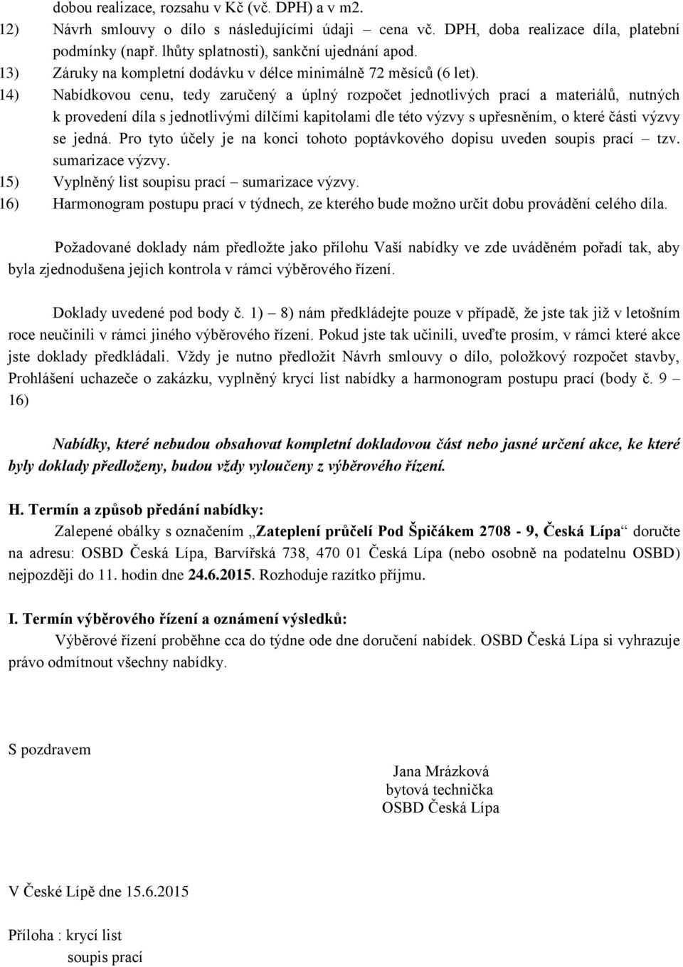 14) Nabídkovou cenu, tedy zaručený a úplný rozpočet jednotlivých prací a materiálů, nutných k provedení díla s jednotlivými dílčími kapitolami dle této výzvy s upřesněním, o které části výzvy se