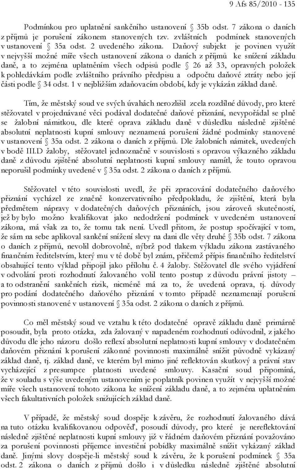 Daňový subjekt je povinen využít v nejvyšší možné míře všech ustanovení zákona o daních z příjmů ke snížení základu daně, a to zejména uplatněním všech odpisů podle 26 až 33, opravných položek k