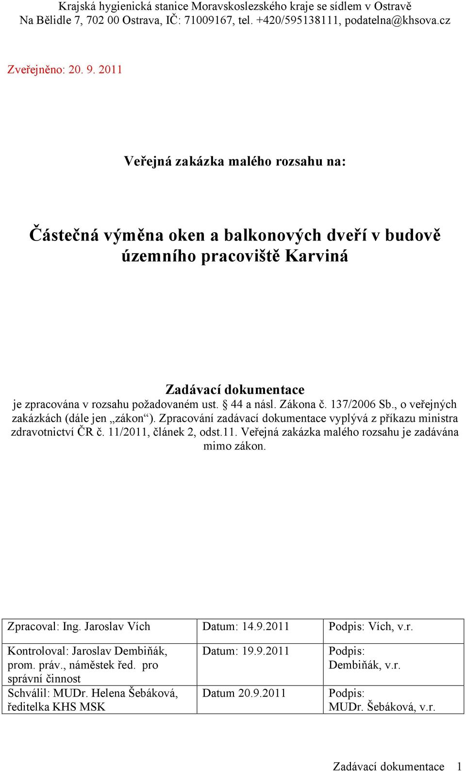 44 a násl. Zákona č. 137/2006 Sb., o veřejných zakázkách (dále jen zákon ). Zpracování zadávací dokumentace vyplývá z příkazu ministra zdravotnictví ČR č. 11/