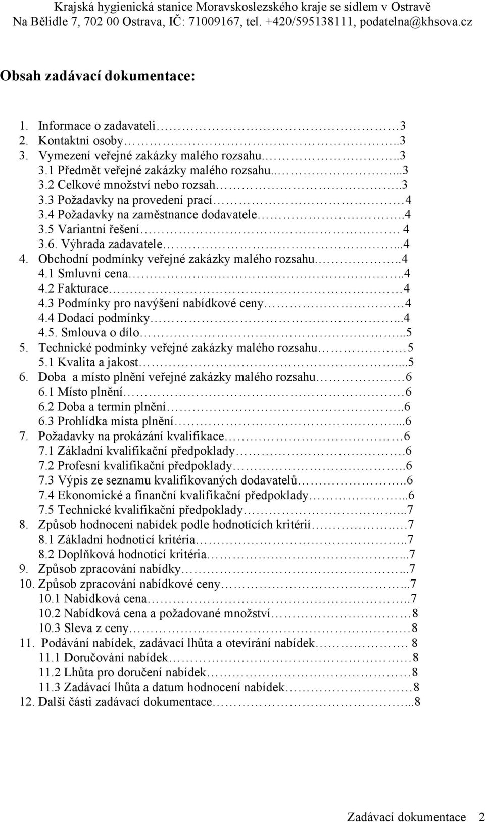 .4 4.2 Fakturace 4 4.3 Podmínky pro navýšení nabídkové ceny 4 4.4 Dodací podmínky...4 4.5. Smlouva o dílo...5 5. Technické podmínky veřejné zakázky malého rozsahu 5 5.1 Kvalita a jakost...5 6.