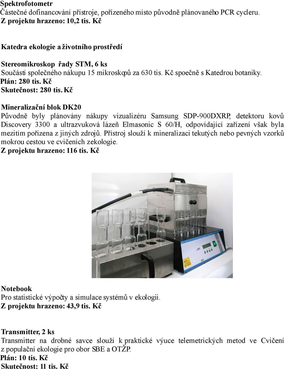 Kč Mineralizační blok DK20 Původně byly plánovány nákupy vizualizéru Samsung SDP-900DXRP, detektoru kovů Discovery 3300 a ultrazvuková lázeň Elmasonic S 60/H, odpovídající zařízení však byla mezitím