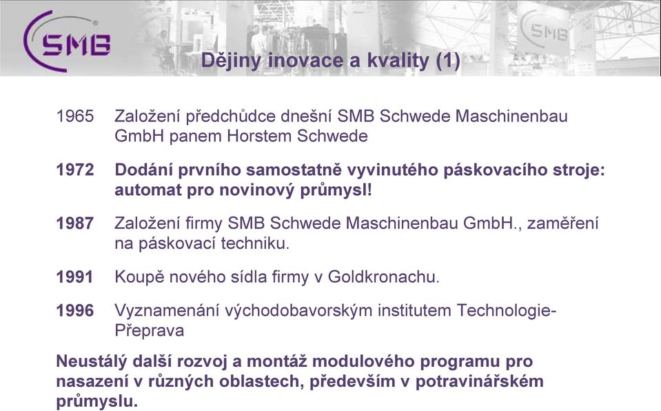 , zaměření na páskovací techniku. 1991 Koupě nového sídla firmy v Goldkronachu.