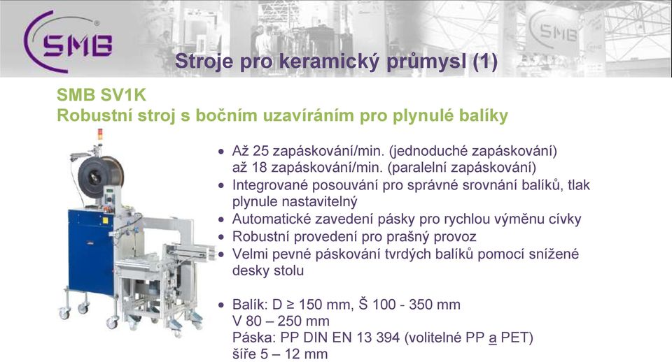 (paralelní zapáskování) Integrované posouvání pro správné srovnání balíků, tlak plynule nastavitelný Automatické zavedení pásky