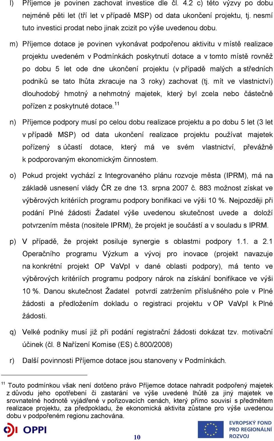 m) Příjemce dotace je povinen vykonávat podpořenou aktivitu v místě realizace projektu uvedeném v Podmínkách poskytnutí dotace a v tomto místě rovněž po dobu 5 let ode dne ukončení projektu (v