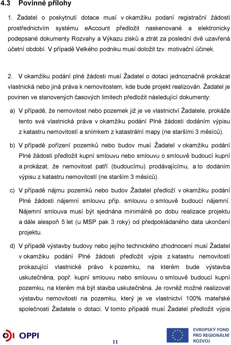 poslední dvě uzavřená účetní období. V případě Velkého podniku musí doložit tzv. motivační účinek. 2.