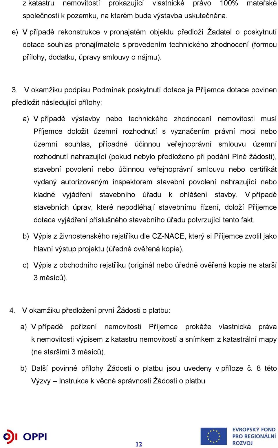 V okamžiku podpisu Podmínek poskytnutí dotace je Příjemce dotace povinen předložit následující přílohy: a) V případě výstavby nebo technického zhodnocení nemovitosti musí Příjemce doložit územní