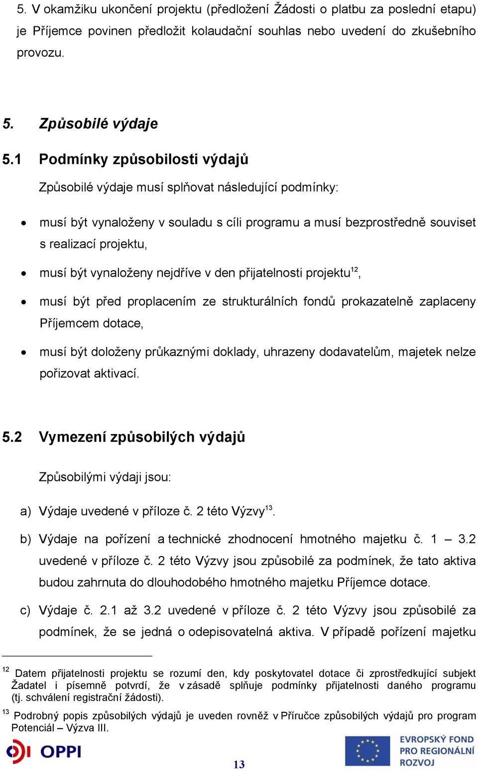vynaloženy nejdříve v den přijatelnosti projektu 12, musí být před proplacením ze strukturálních fondů prokazatelně zaplaceny Příjemcem dotace, musí být doloženy průkaznými doklady, uhrazeny