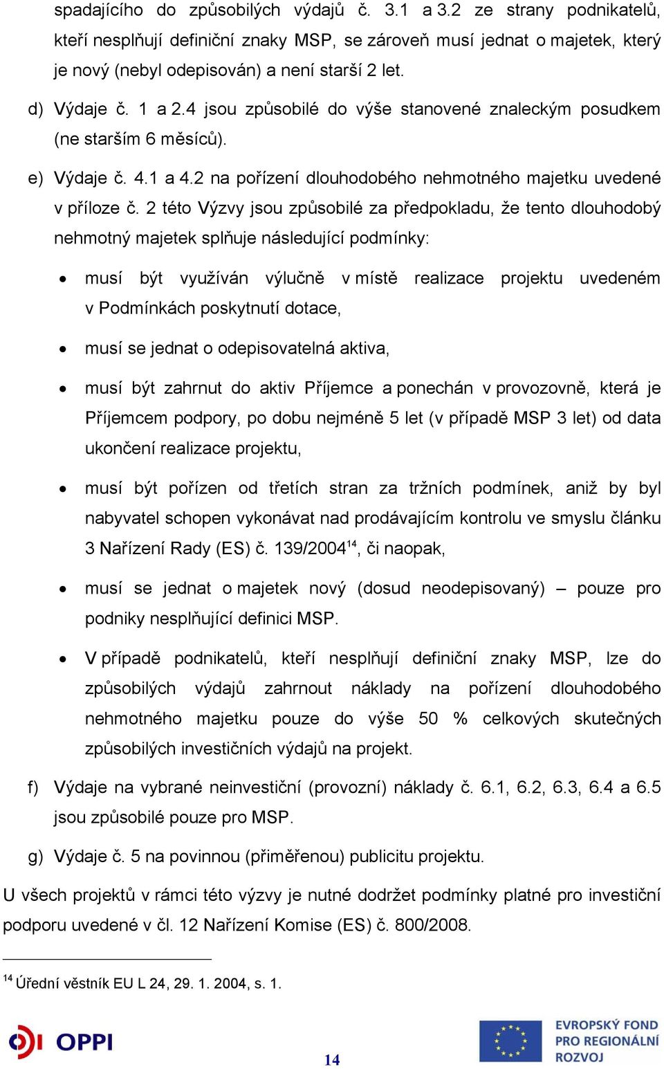 2 této Výzvy jsou způsobilé za předpokladu, že tento dlouhodobý nehmotný majetek splňuje následující podmínky: musí být využíván výlučně v místě realizace projektu uvedeném v Podmínkách poskytnutí