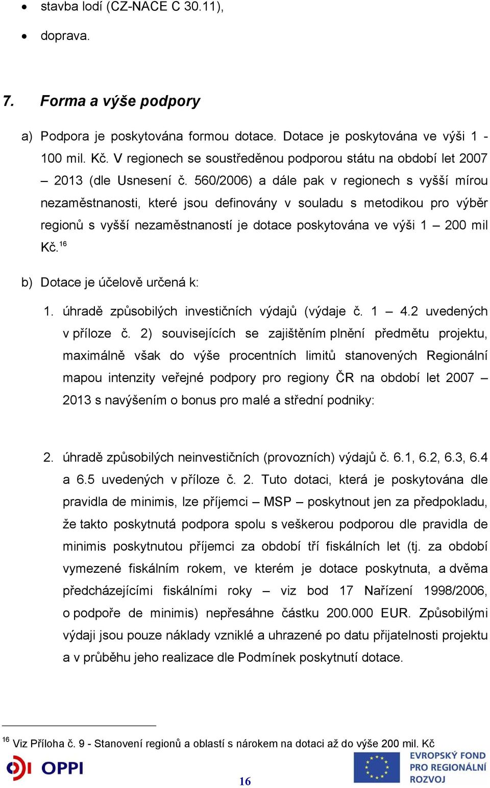 560/2006) a dále pak v regionech s vyšší mírou nezaměstnanosti, které jsou definovány v souladu s metodikou pro výběr regionů s vyšší nezaměstnaností je dotace poskytována ve výši 1 200 mil Kč.