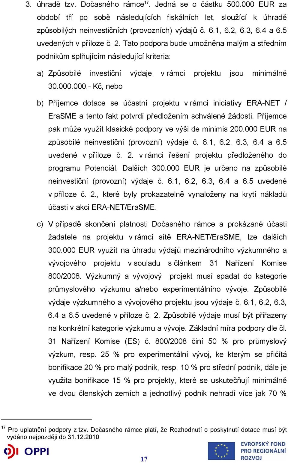 000,- Kč, nebo b) Příjemce dotace se účastní projektu v rámci iniciativy ERA-NET / EraSME a tento fakt potvrdí předložením schválené žádosti.