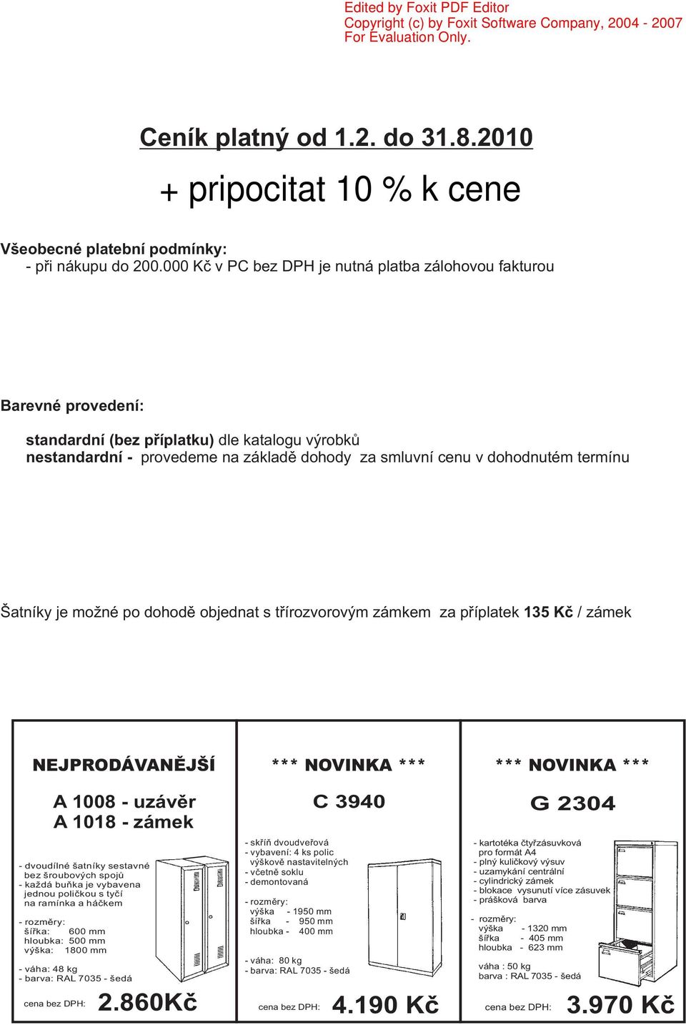 000 Kè v PC bez je nutná platba zálohovou fakturou Barevné provedení: standardní (bez pøíplatku) dle katalogu výrobkù nestandardní - provedeme na základì dohody za smluvní cenu v dohodnutém termínu