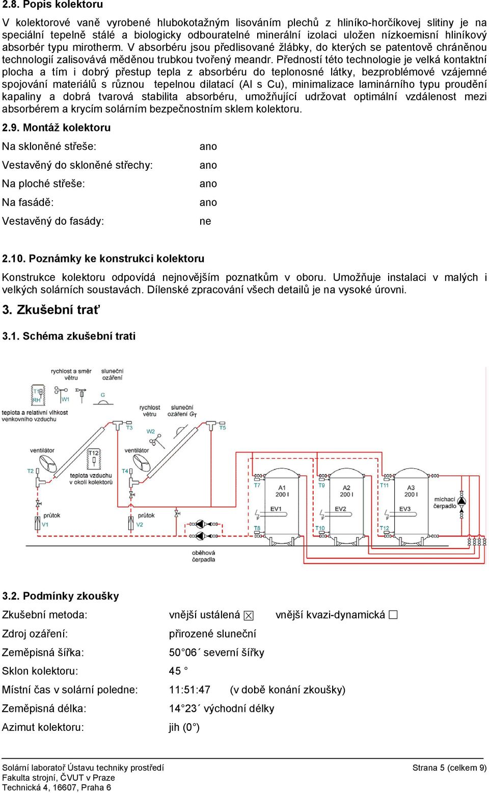 Předností této technologie je velká kontaktní plocha a tím i dobrý přestup tepla z absorbéru do teplonosné látky, bezproblémové vzájemné spojování materiálů s různou tepelnou dilatací (Al s Cu),