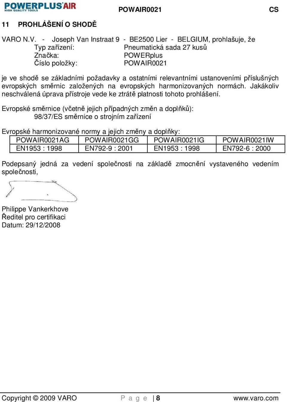 - Joseph Van Instraat 9 - BE2500 Lier - BELGIUM, prohlašuje, že Typ zařízení: Pneumatická sada 27 kusů Značka: POWERplus Číslo položky: POWAIR0021 je ve shodě se základními požadavky a ostatními