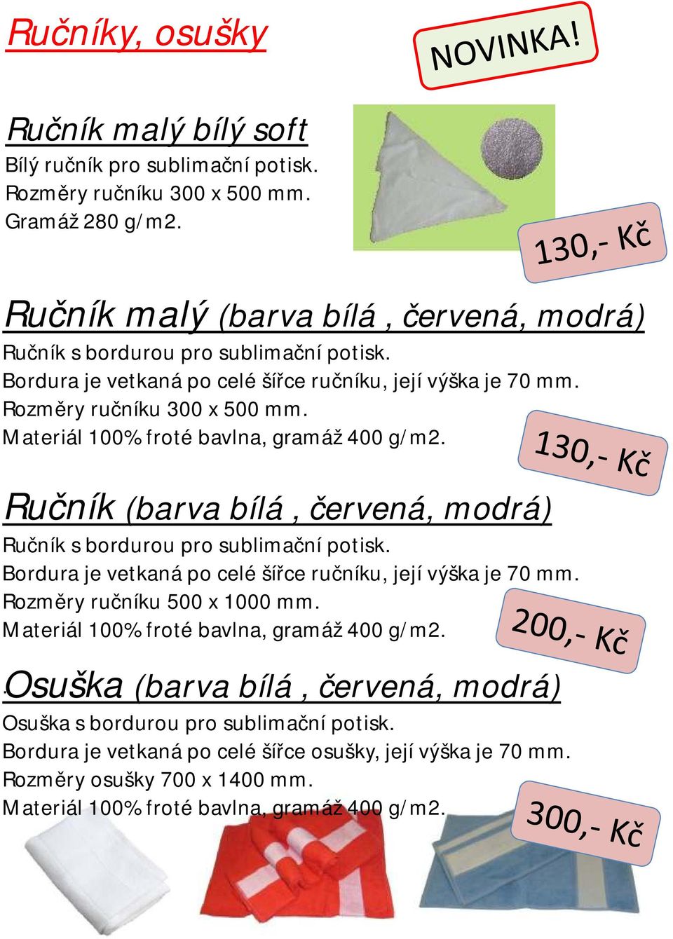 Materiál 100% froté bavlna, gramáž 400 g/m2. Ručník (barva bílá, červená, modrá) Ručník s bordurou pro sublimační potisk. Bordura je vetkaná po celé šířce ručníku, její výška je 70 mm.