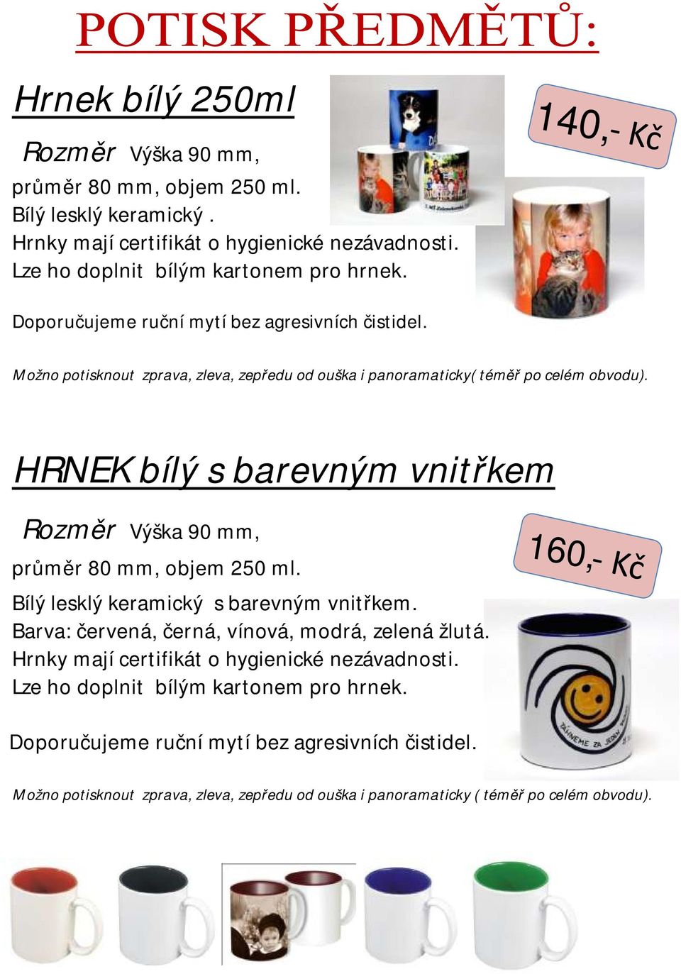 HRNEK bílý s barevným vnitřkem Rozměr Výška 90 mm, průměr 80 mm, objem 250 ml. Bílý lesklý keramický s barevným vnitřkem. Barva: červená, černá, vínová, modrá, zelená žlutá.