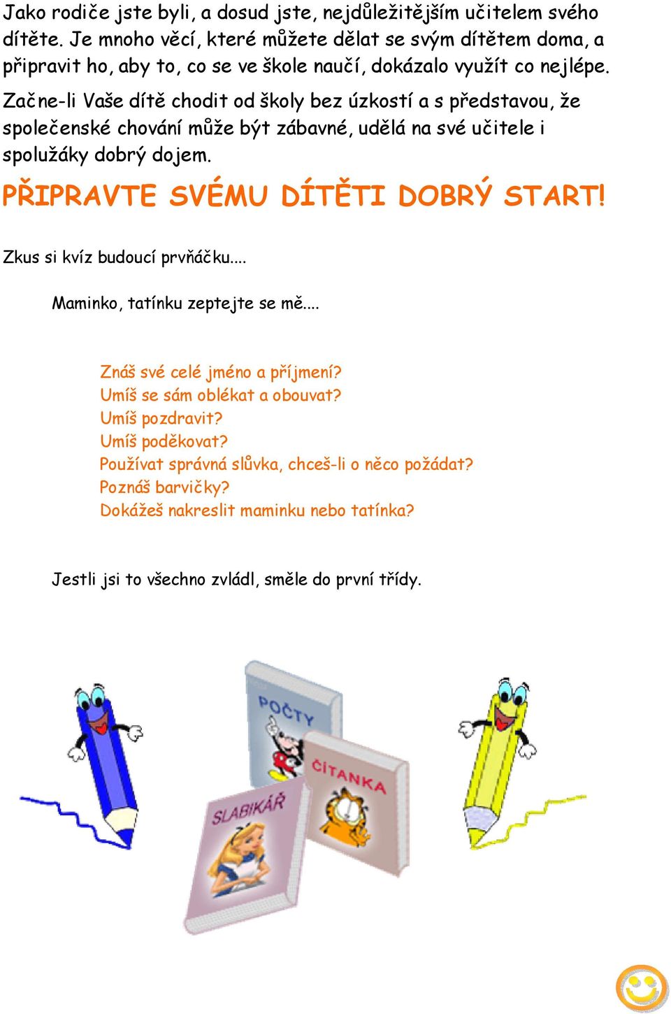 Začne-li Vaše dítě chodit od školy bez úzkostí a s představou, že společenské chování může být zábavné, udělá na své učitele i spolužáky dobrý dojem.