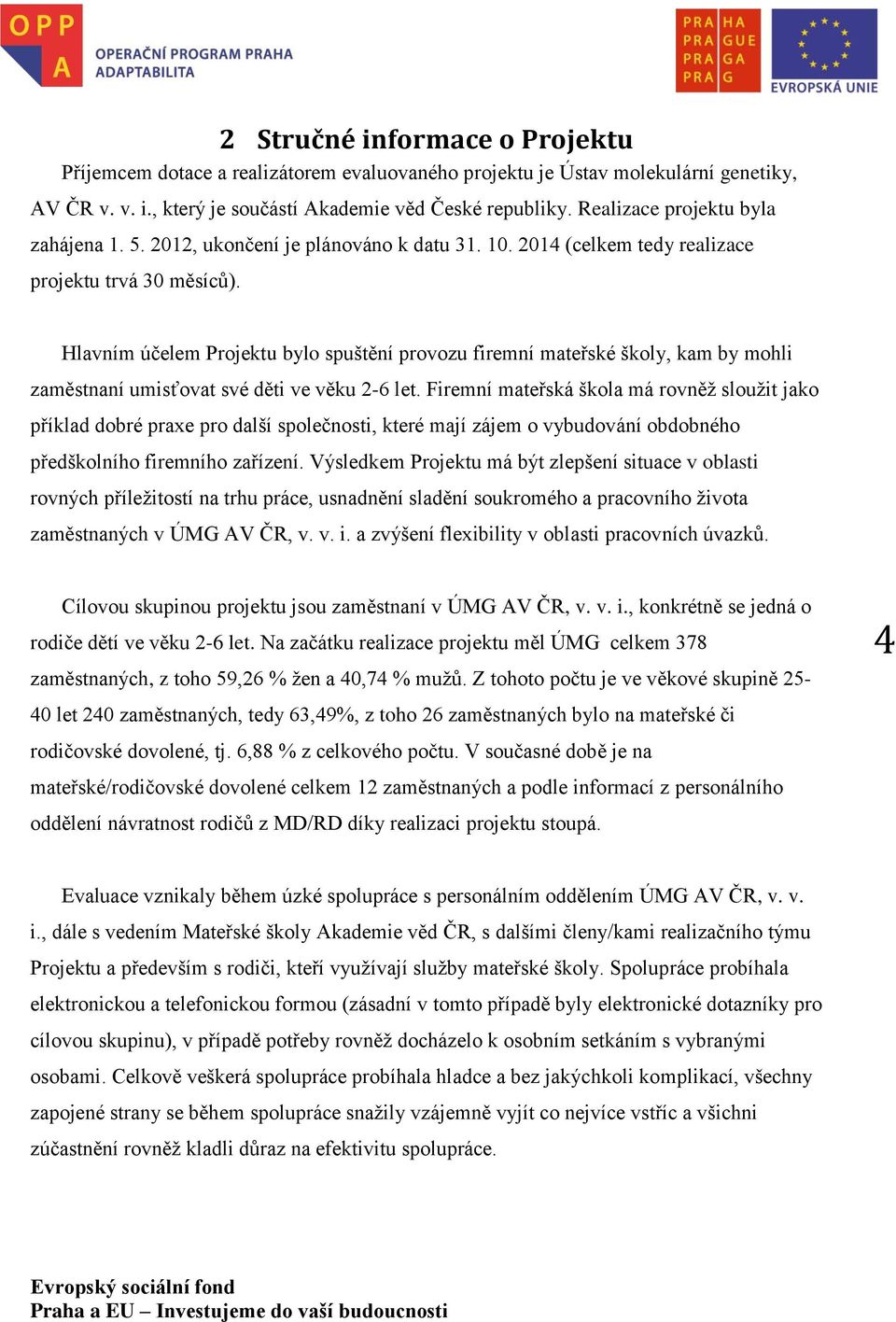 Hlavním účelem Projektu bylo spuštění provozu firemní mateřské školy, kam by mohli zaměstnaní umisťovat své děti ve věku 2-6 let.