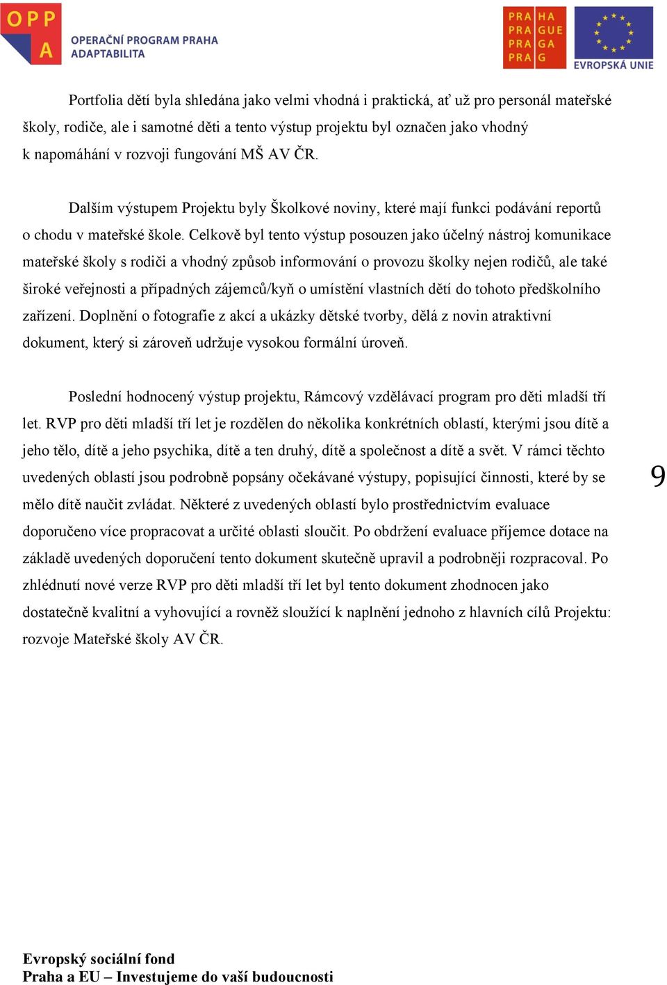 Celkově byl tento výstup posouzen jako účelný nástroj komunikace mateřské školy s rodiči a vhodný způsob informování o provozu školky nejen rodičů, ale také široké veřejnosti a případných zájemců/kyň