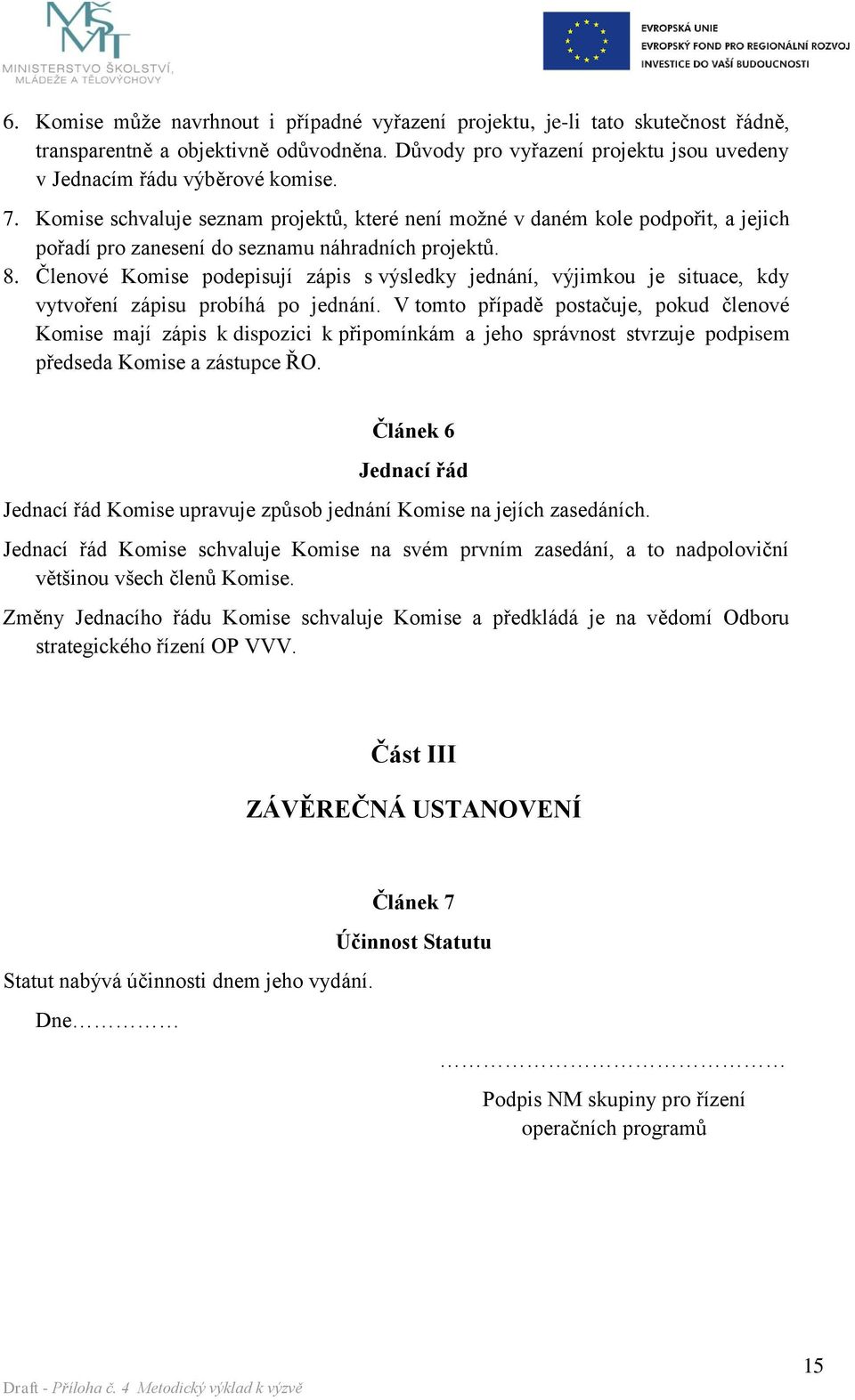 Členové Komise podepisují zápis s výsledky jednání, výjimkou je situace, kdy vytvoření zápisu probíhá po jednání.