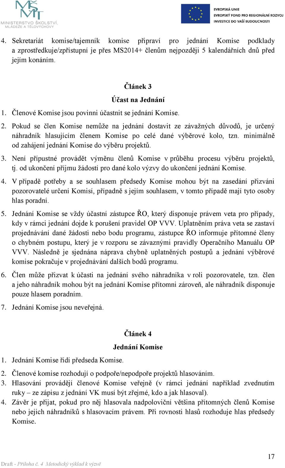 Pokud se člen Komise nemůže na jednání dostavit ze závažných důvodů, je určený náhradník hlasujícím členem Komise po celé dané výběrové kolo, tzn.