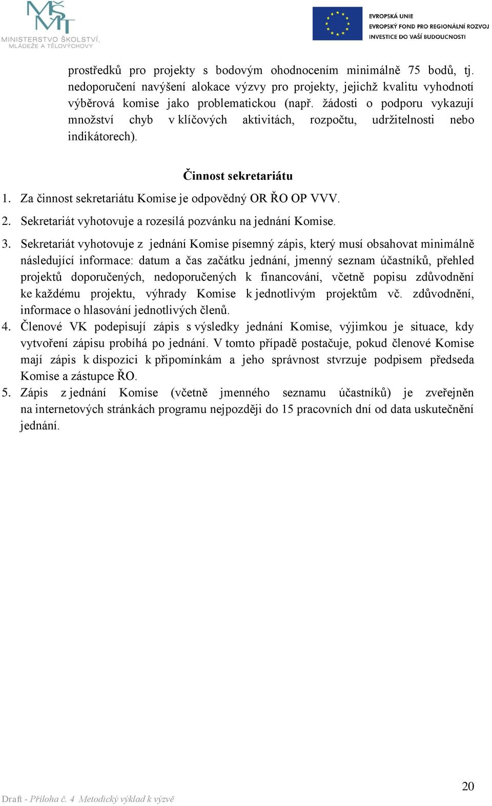 Sekretariát vyhotovuje a rozesílá pozvánku na jednání Komise. 3.