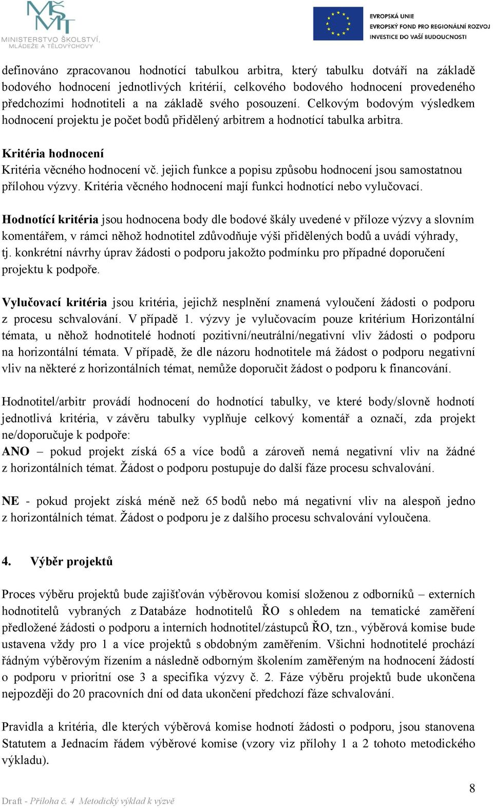 jejich funkce a popisu způsobu hodnocení jsou samostatnou přílohou výzvy. Kritéria věcného hodnocení mají funkci hodnotící nebo vylučovací.