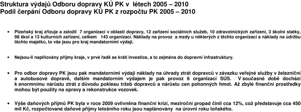 Náklady na provoz a mzdy u některých z těchto organizací a náklady na údržbu těchto majetků, to vše jsou pro kraj mandatorními výdaji.